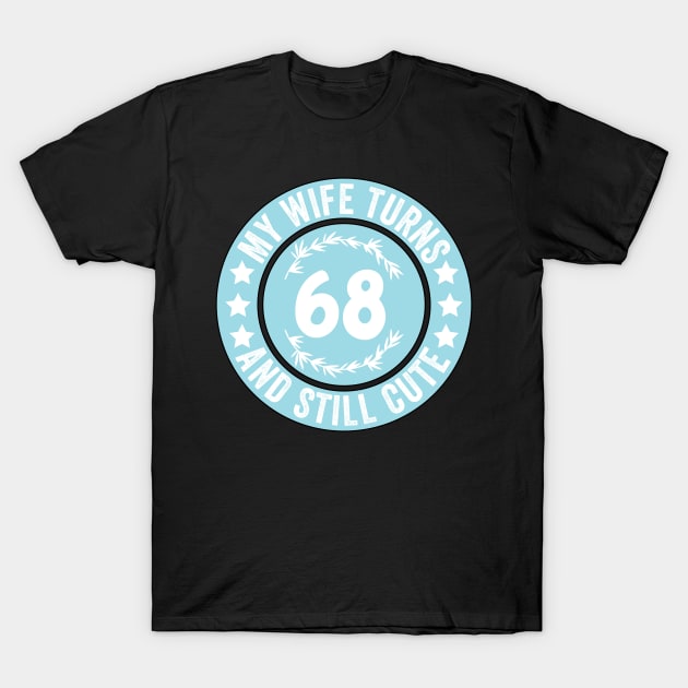 My Wife Turns 68 And Still Cute Funny birthday quote T-Shirt by shopcherroukia